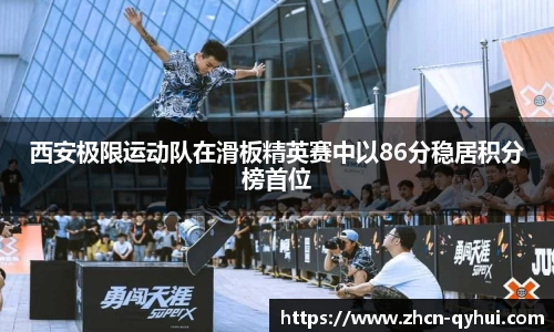 西安极限运动队在滑板精英赛中以86分稳居积分榜首位