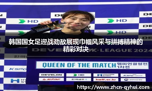 韩国国女足迎战劲敌展现巾帼风采与拼搏精神的精彩对决